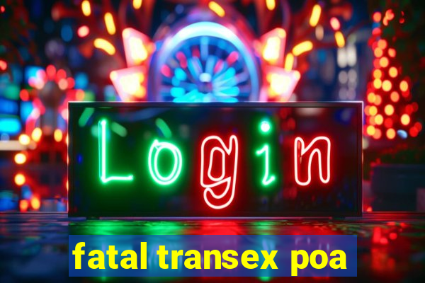 fatal transex poa